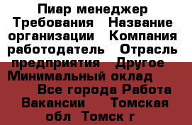 Пиар менеджер Требования › Название организации ­ Компания-работодатель › Отрасль предприятия ­ Другое › Минимальный оклад ­ 25 000 - Все города Работа » Вакансии   . Томская обл.,Томск г.